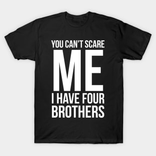 You can't scare me I have four brothers T-Shirt